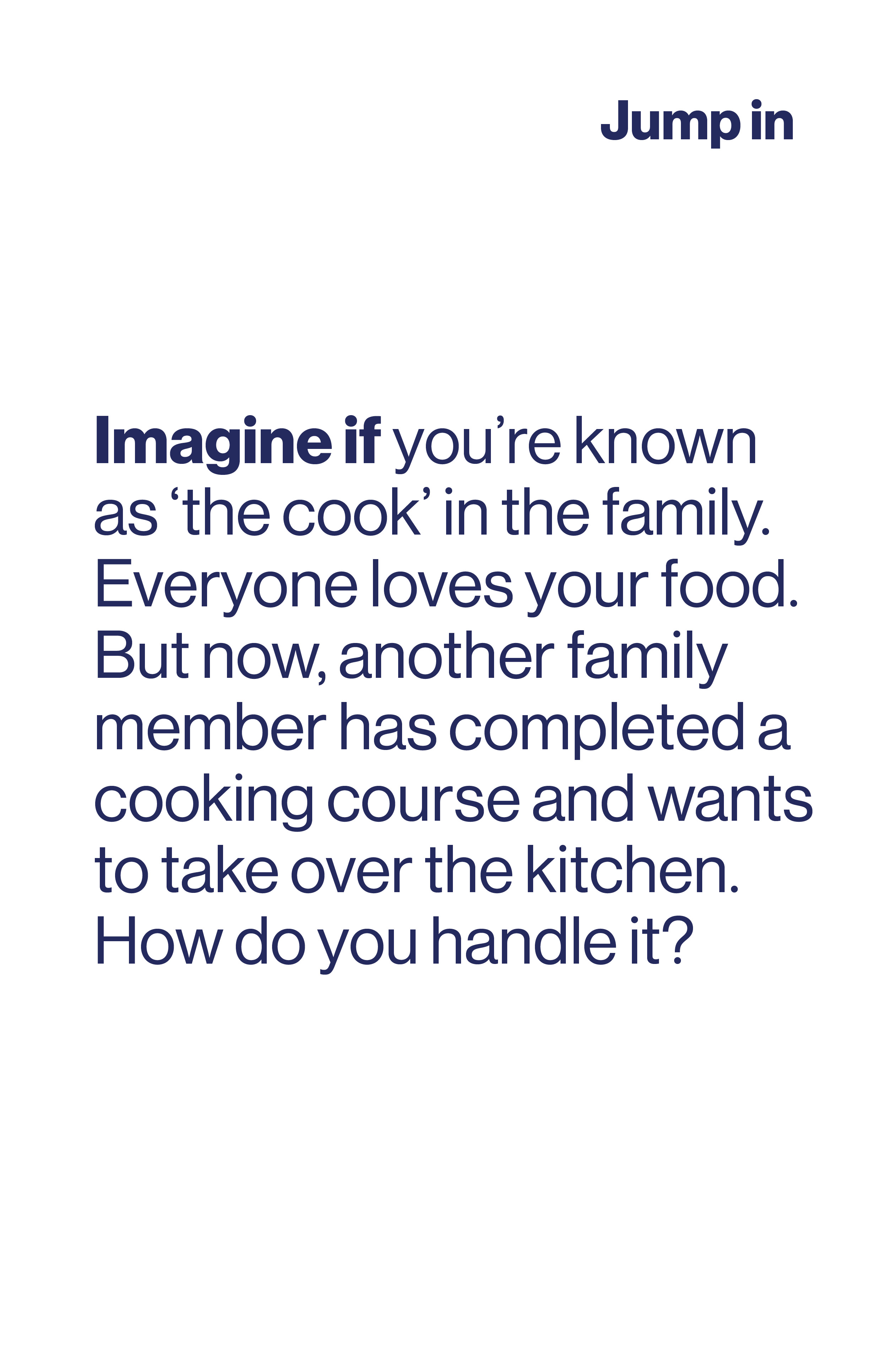 Imagine if you're known as the cook in the family. Everyone loves your food. But now, another family member has completed a cooking course and wants to take over the kitchen. What do you do?
